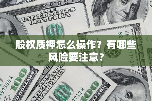 济南股权质押怎么操作？有哪些风险要注意？