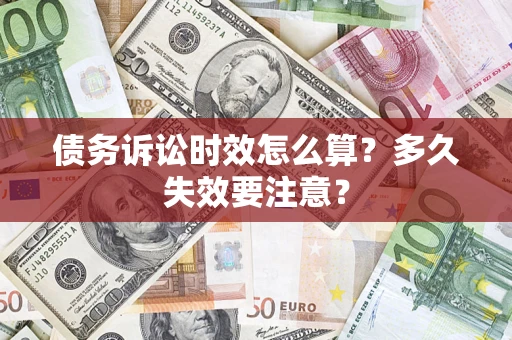 济南债务诉讼时效怎么算？多久失效要注意？