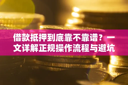 济南借款抵押到底靠不靠谱？一文详解正规操作流程与避坑指南